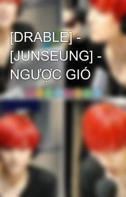 [DRABLE] - [JUNSEUNG] - NGƯỢC GIÓ