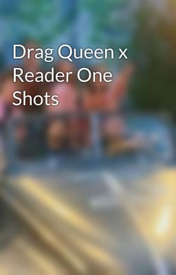 Drag Queen x Reader One Shots