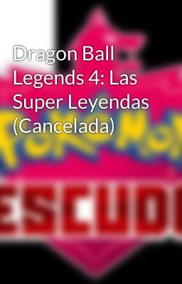 Dragon Ball Legends 4: Las Super Leyendas (Cancelada)