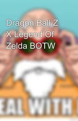 Dragon Ball Z X Legend Of Zelda BOTW🐉