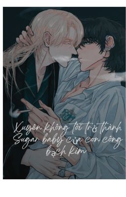 [ Drahar ] [ ABO ] Xuyên không tôi trở thành Sugar baby của con công bạch kim
