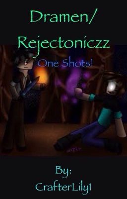 Dramen/Rejectoniczz One shots (CANCELLED)