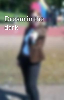 Dream in the dark