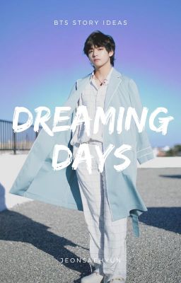 DREAMING DAYS 》 BTS STORY IDEAS