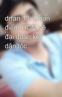 drfan 13: Quan điểm HCM về đại đoàn kết dân tộc