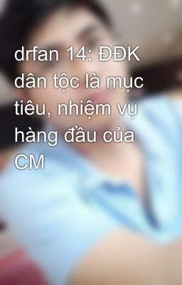 drfan 14: ĐĐK dân tộc là mục tiêu, nhiệm vụ hàng đầu của CM