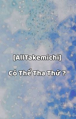 [Drop] [AllTakemichi] Có Thể Tha Thứ ?