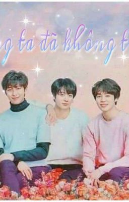 DROP [BTSxyou/longfic]Vốn Dĩ Chúng Ta Đã Không Thuộc Về Nhau