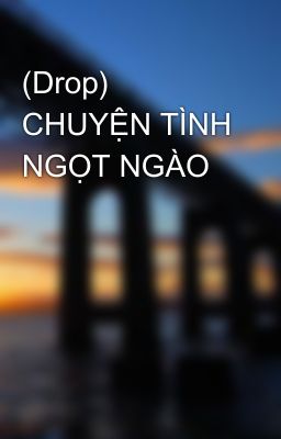 (Drop) CHUYỆN TÌNH NGỌT NGÀO 