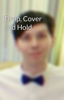 Drop, Cover and Hold.