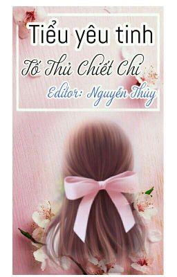 [ Drop][Edit] [Mau Xuyên] Tiểu Yêu Tinh - Tố Thủ Chiết Chi