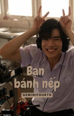 [Drop] | GeminiFourth | Bạn bánh nếp