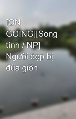 [DROP][Song tính / NP] Người đẹp bị đùa giỡn