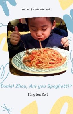 Drop-[YZL] (Textfic) Daniel Zhou, Are  You Spaghetti