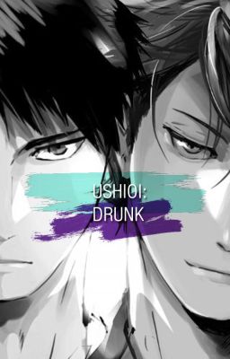 Drunk: An UshiOi fanfic