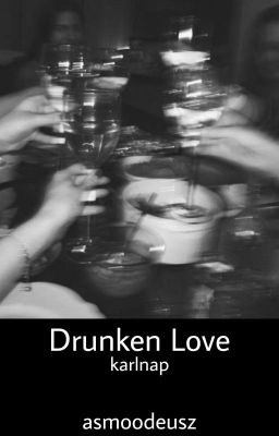 Drunken Love | Karlnap