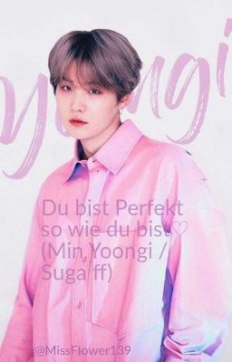 Du bist perfekt so wie du bist♡ (Min Yoongi/Suga ff)