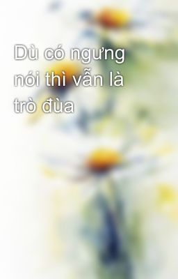 Dù có ngưng nói thì vẫn là trò đùa