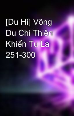 [Du Hí] Võng Du Chi Thiên Khiển Tu La 251-300