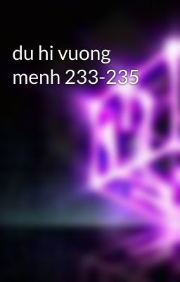 du hi vuong menh 233-235