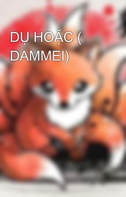 DỤ HOẶC ( DAMMEI)