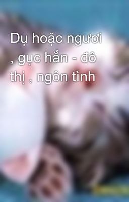 Dụ hoặc ngươi , gục hắn - đô thị , ngôn tình