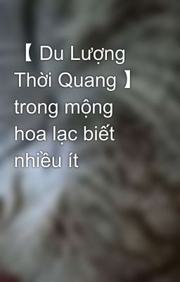 【 Du Lượng Thời Quang 】 trong mộng hoa lạc biết nhiều ít