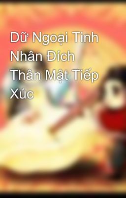 Dữ Ngoại Tinh Nhân Đích Thân Mật Tiếp Xúc