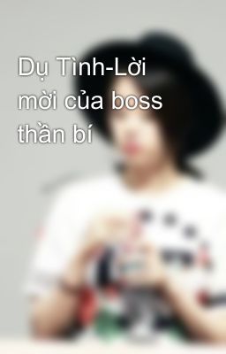 Dụ Tình-Lời mời của boss thần bí