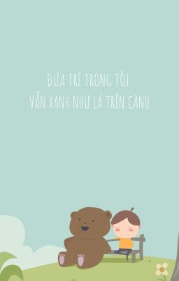 Đứa trẻ trong tôi vẫn xanh như lá trên cành