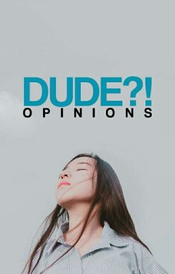 DUDE?! -opinions