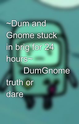 ~Dum and Gnome stuck in brig for 24 hours~ 💚💗DumGnome truth or dare💚💗