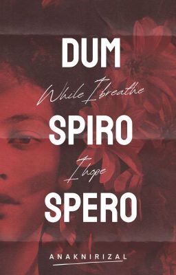 DUM SPIRO SPERO: While I breathe, I hope