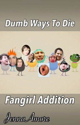 Dumb Ways To Die ~ Fangirl Edition