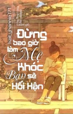 Đừng bao giờ làm mẹ khóc - Bạn sẽ hối hận... 