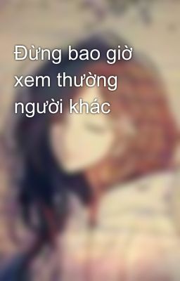 Đừng bao giờ xem thường người khác 