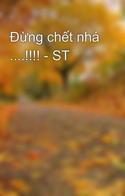 Đừng chết nhá ....!!!! - ST