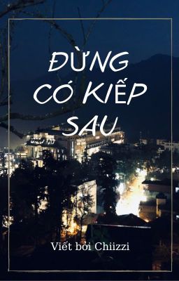 Đừng Có Kiếp Sau (Dark, ngược, SE, trưởng thành, One shot, điên)