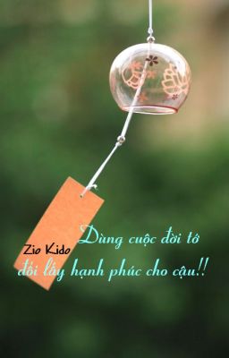 Dùng cuộc đời tớ đổi lấy hạnh phúc cho cậu!!