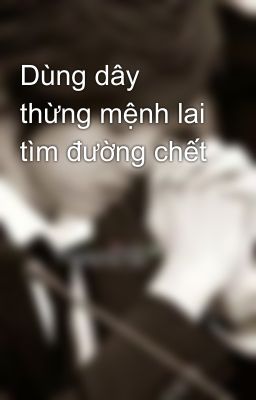 Dùng dây thừng mệnh lai tìm đường chết