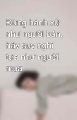 Đừng hành xử như người bán, hãy suy nghĩ tựa như người mua