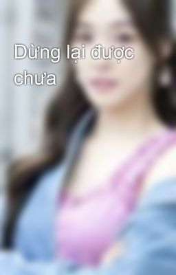 Dừng lại được chưa