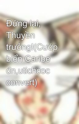 Đứng lại, Thuyền trưởng!(Cướp biển Caribe đn,utichcoc convert)