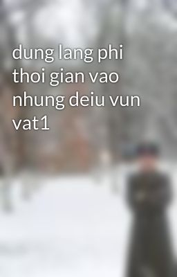 dung lang phi thoi gian vao nhung deiu vun vat1