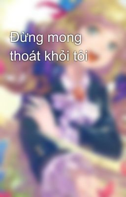 Đừng mong thoát khỏi tôi