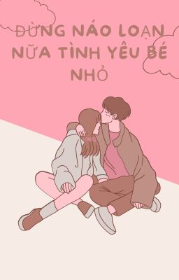 Đừng náo loạn nữa tình yêu bé nhỏ