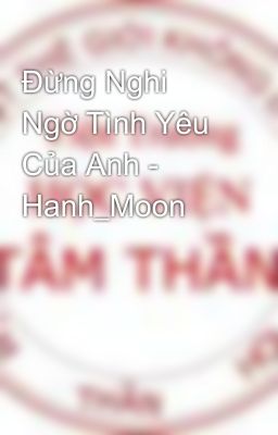 Đừng Nghi Ngờ Tình Yêu Của Anh - Hanh_Moon