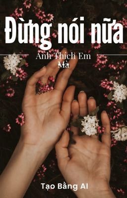 Đừng Nói Nữa , Anh Thích Em Mà (AI)