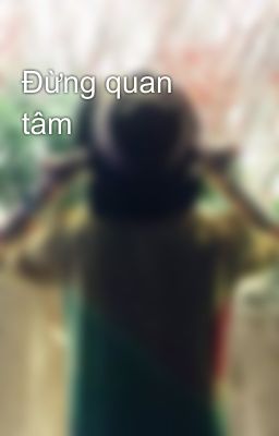 Đừng quan tâm