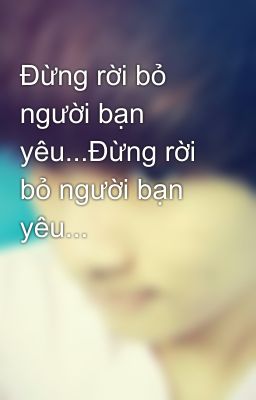 Đừng rời bỏ người bạn yêu...Đừng rời bỏ người bạn yêu...